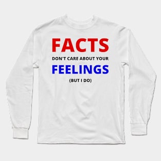 Facts don't care about your feelings (but I do) Long Sleeve T-Shirt